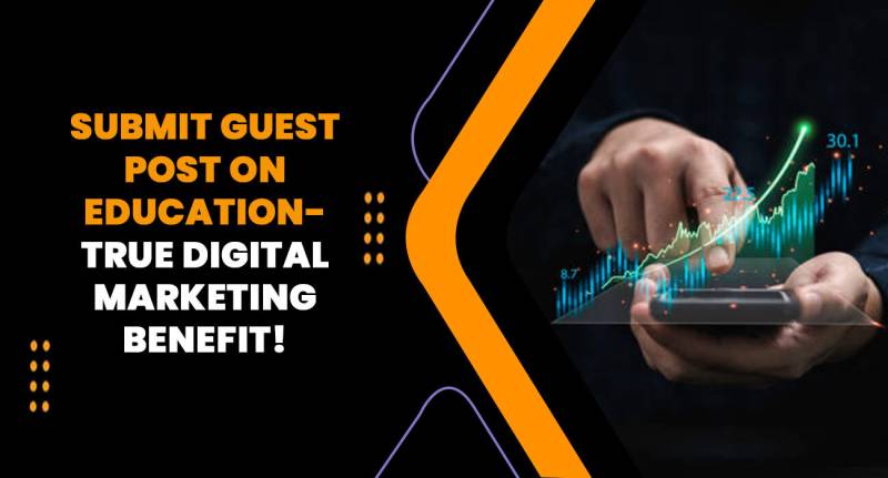Submit a Guest Post on Education- True Digital Marketing Benefit!